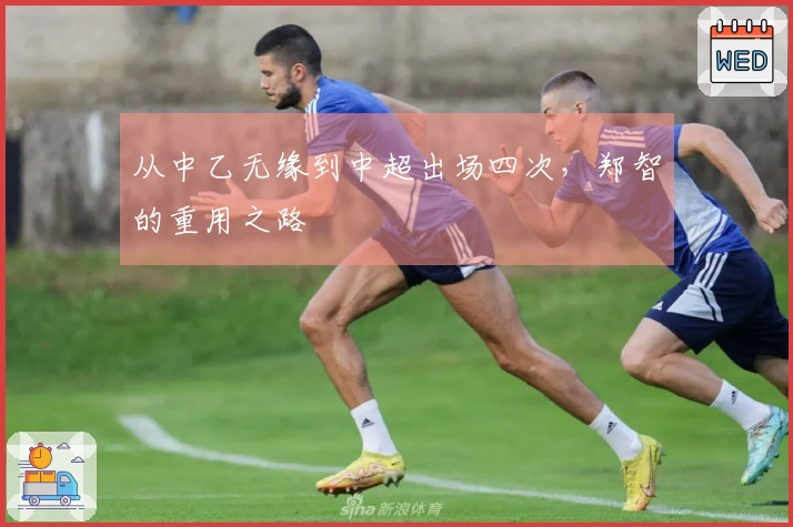 从中乙无缘到中超出场四次，郑智的重用之路