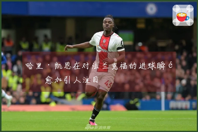 哈里·凯恩在对法兰克福的进球瞬间愈加引人注目