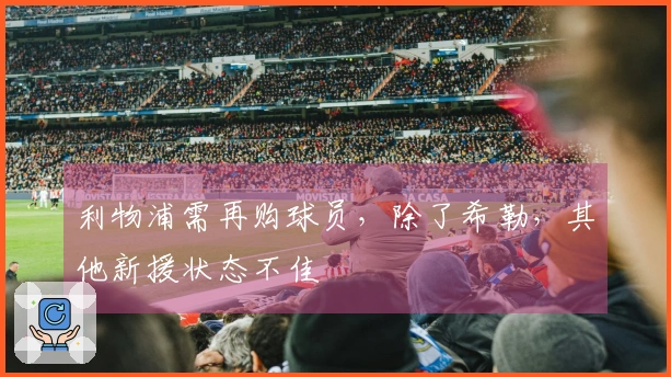 利物浦需再购球员，除了希勒，其他新援状态不佳